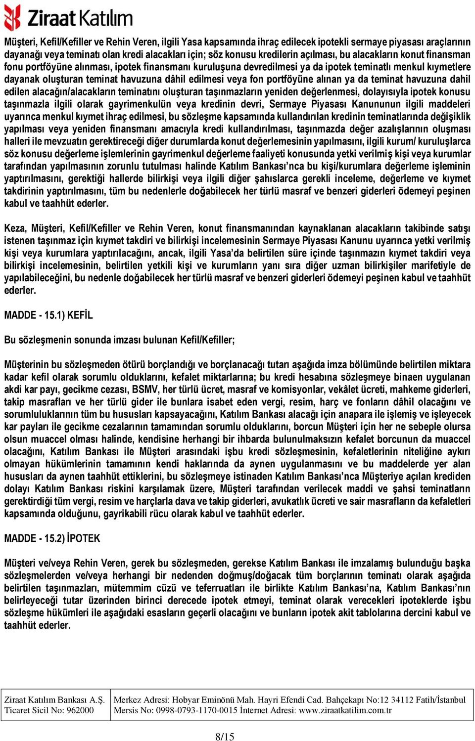 portföyüne alınan ya da teminat havuzuna dahil edilen alacağın/alacakların teminatını oluşturan taşınmazların yeniden değerlenmesi, dolayısıyla ipotek konusu taşınmazla ilgili olarak gayrimenkulün