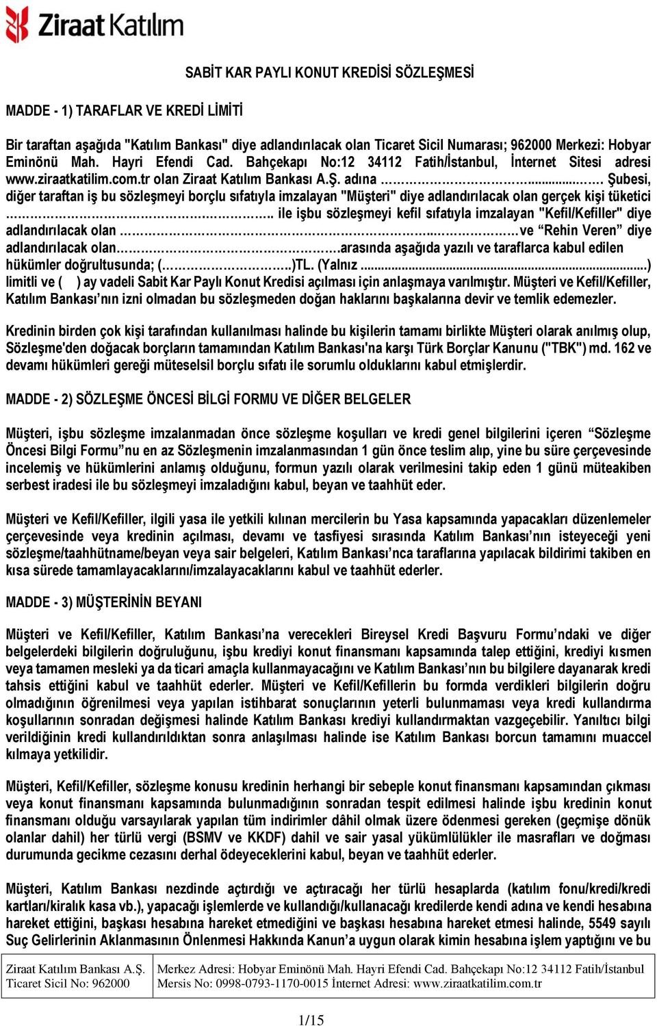 ... Şubesi, diğer taraftan iş bu sözleşmeyi borçlu sıfatıyla imzalayan "Müşteri" diye adlandırılacak olan gerçek kişi tüketici.