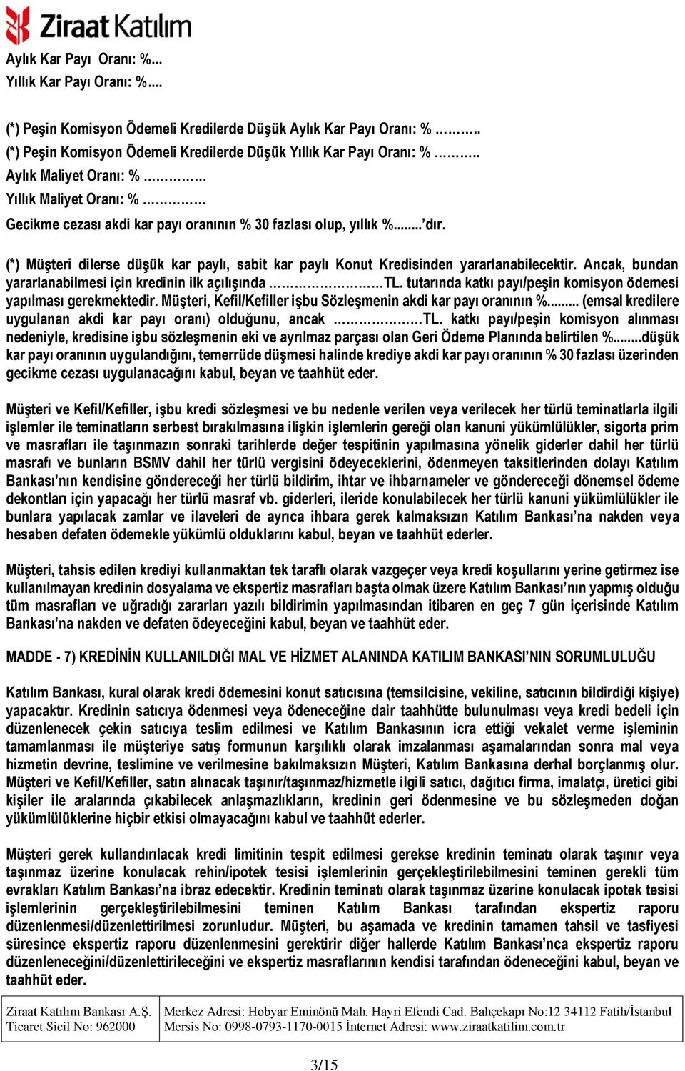 (*) Müşteri dilerse düşük kar paylı, sabit kar paylı Konut Kredisinden yararlanabilecektir. Ancak, bundan yararlanabilmesi için kredinin ilk açılışında TL.