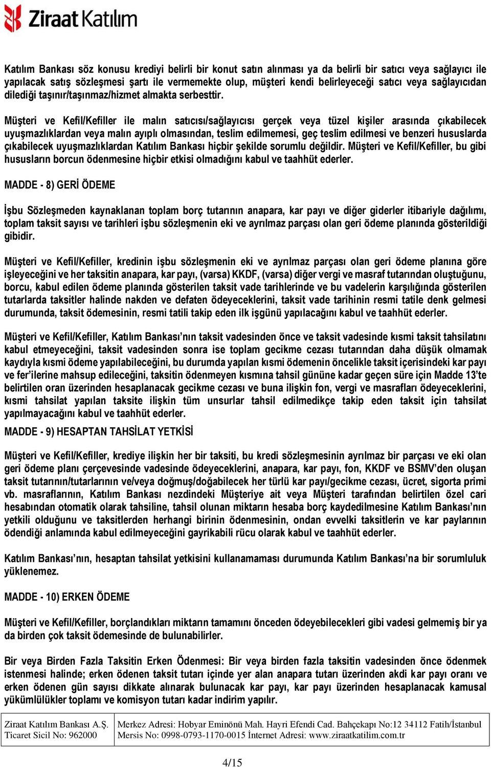 Müşteri ve Kefil/Kefiller ile malın satıcısı/sağlayıcısı gerçek veya tüzel kişiler arasında çıkabilecek uyuşmazlıklardan veya malın ayıplı olmasından, teslim edilmemesi, geç teslim edilmesi ve