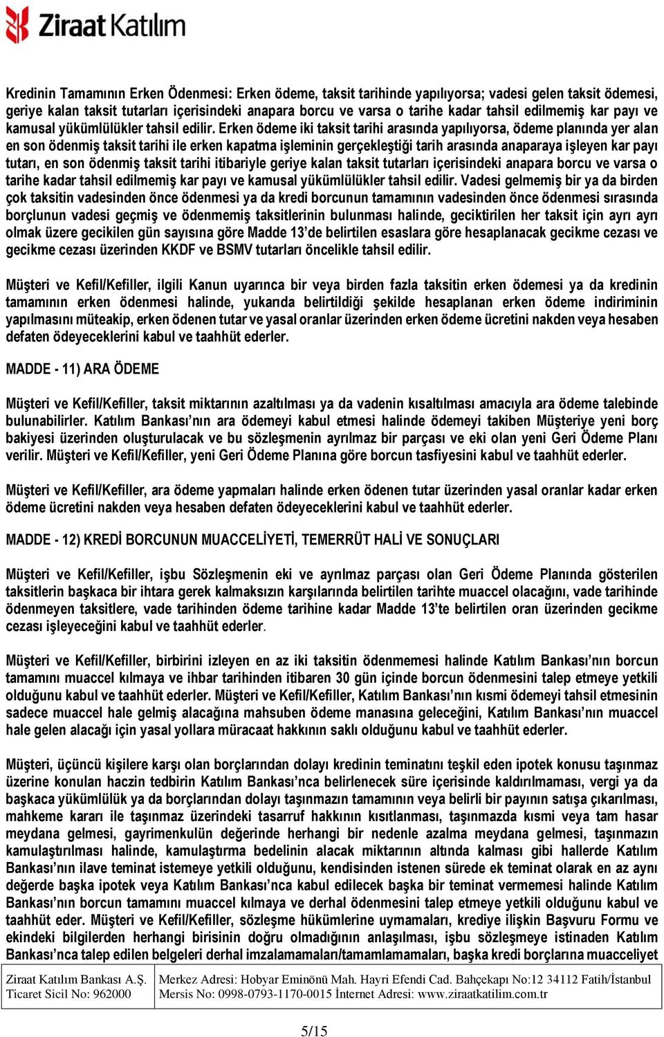 Erken ödeme iki taksit tarihi arasında yapılıyorsa, ödeme planında yer alan en son ödenmiş taksit tarihi ile erken kapatma işleminin gerçekleştiği tarih arasında anaparaya işleyen kar payı tutarı, en