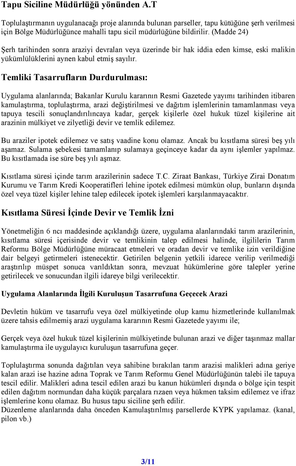 Temliki Tasarrufların Durdurulması: Uygulama alanlarında; Bakanlar Kurulu kararının Resmi Gazetede yayımı tarihinden itibaren kamulaştırma, toplulaştırma, arazi değiştirilmesi ve dağıtım işlemlerinin