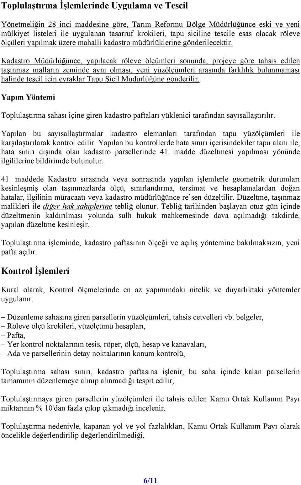 Kadastro Müdürlüğünce, yapılacak röleve ölçümleri sonunda, projeye göre tahsis edilen taşınmaz malların zeminde aynı olması, yeni yüzölçümleri arasında farklılık bulunmaması halinde tescil için