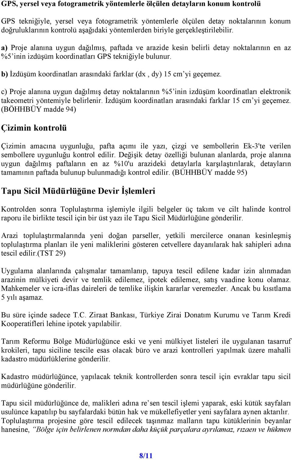 b) İzdüşüm koordinatları arasındaki farklar (dx, dy) 15 cm yi geçemez. c) Proje alanına uygun dağılmış detay noktalarının %5 inin izdüşüm koordinatları elektronik takeometri yöntemiyle belirlenir.