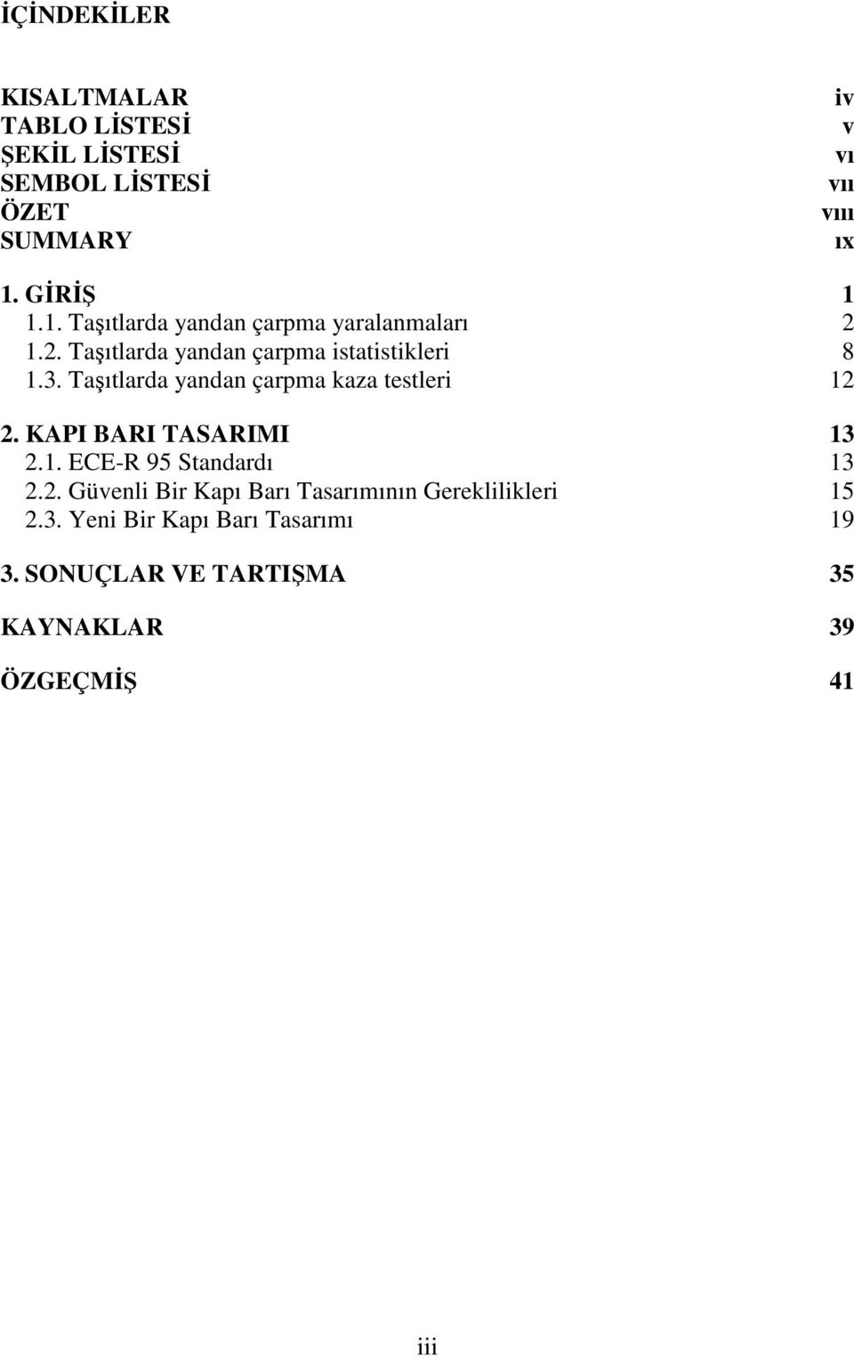 Taşıtlarda yandan çarpma kaza testleri 12 2. KAPI BARI TASARIMI 13 2.1. ECE-R 95 Standardı 13 2.2. Güvenli Bir Kapı Barı Tasarımının Gereklilikleri 15 2.