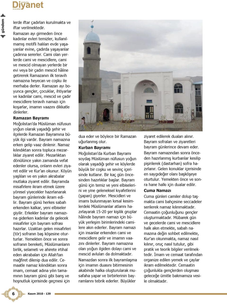 Ramazan ayı boyunca gençler, çocuklar, ihtiyarlar ve kadınlar cami, mescid ve çadır mescidlere teravih namazı için koşarlar, imamın vaazını dikkatle dinlerler.