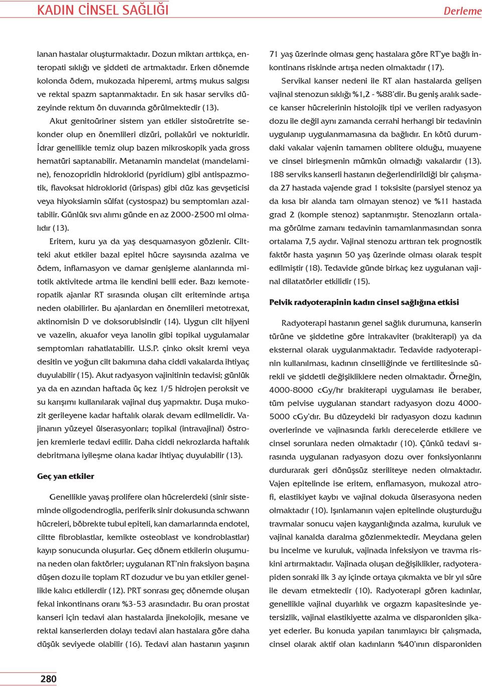 Akut genitoüriner sistem yan etkiler sistoüretrite sekonder olup en önemlileri dizüri, pollaküri ve nokturidir. İdrar genellikle temiz olup bazen mikroskopik yada gross hematüri saptanabilir.