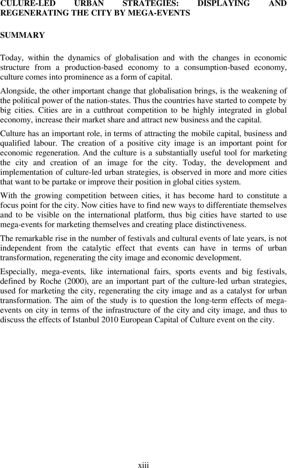 Alongside, the other important change that globalisation brings, is the weakening of the political power of the nation-states. Thus the countries have started to compete by big cities.