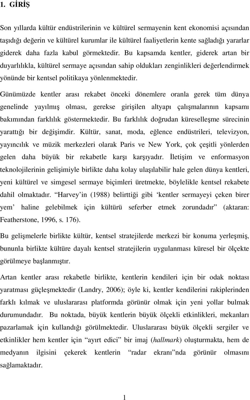 Günümüzde kentler arası rekabet önceki dönemlere oranla gerek tüm dünya genelinde yayılmış olması, gerekse girişilen altyapı çalışmalarının kapsamı bakımından farklılık göstermektedir.