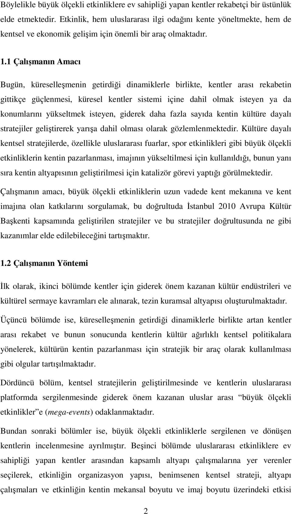 1 Çalışmanın Amacı Bugün, küreselleşmenin getirdiği dinamiklerle birlikte, kentler arası rekabetin gittikçe güçlenmesi, küresel kentler sistemi içine dahil olmak isteyen ya da konumlarını yükseltmek