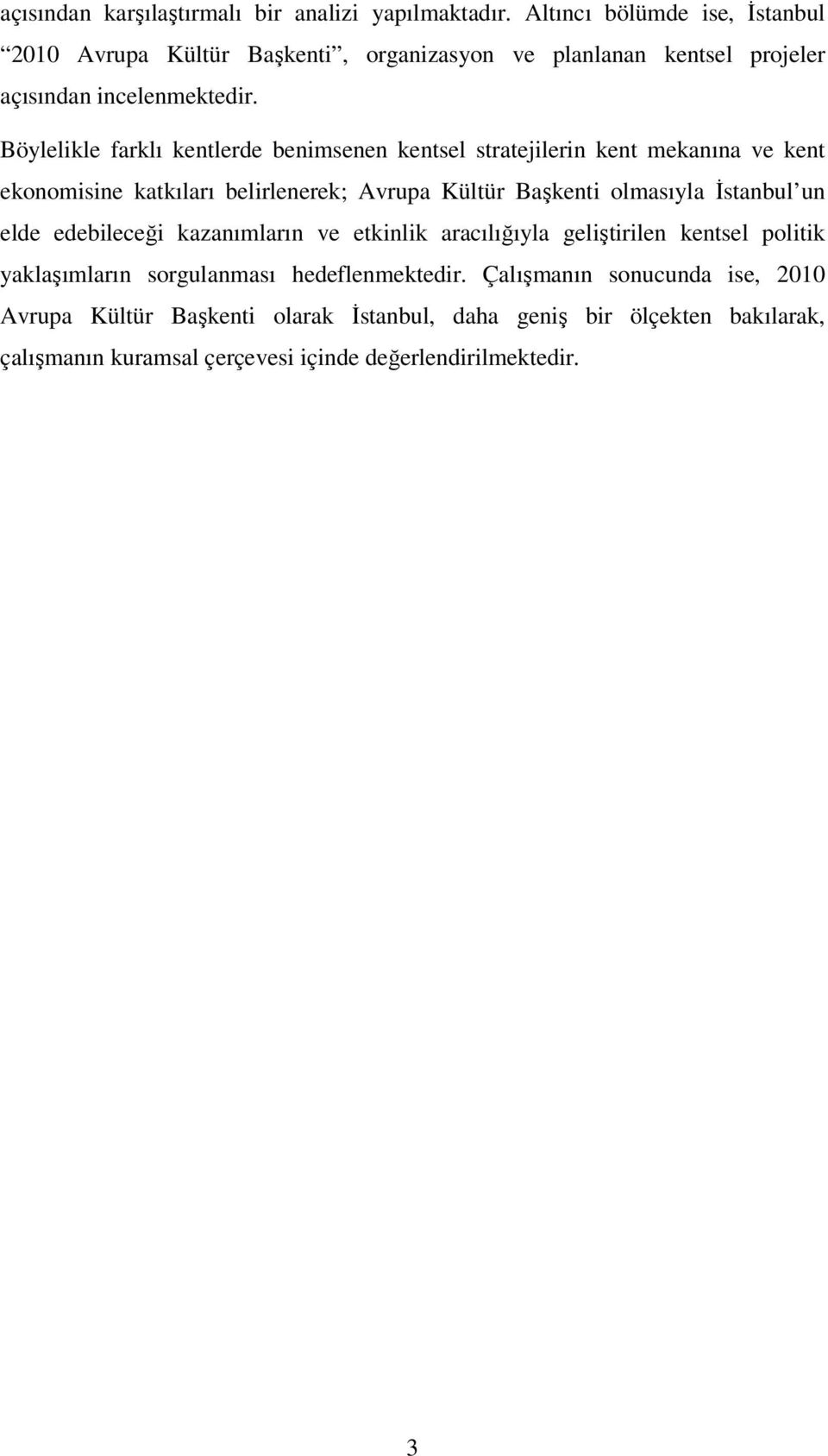 Böylelikle farklı kentlerde benimsenen kentsel stratejilerin kent mekanına ve kent ekonomisine katkıları belirlenerek; Avrupa Kültür Başkenti olmasıyla İstanbul