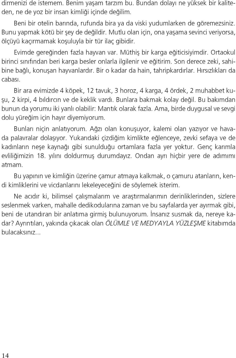 Mutlu olan için, ona yaşama sevinci veriyorsa, ölçüyü kaçırmamak koşuluyla bir tür ilaç gibidir. Evimde gereğinden fazla hayvan var. Müthiş bir karga eğiticisiyimdir.