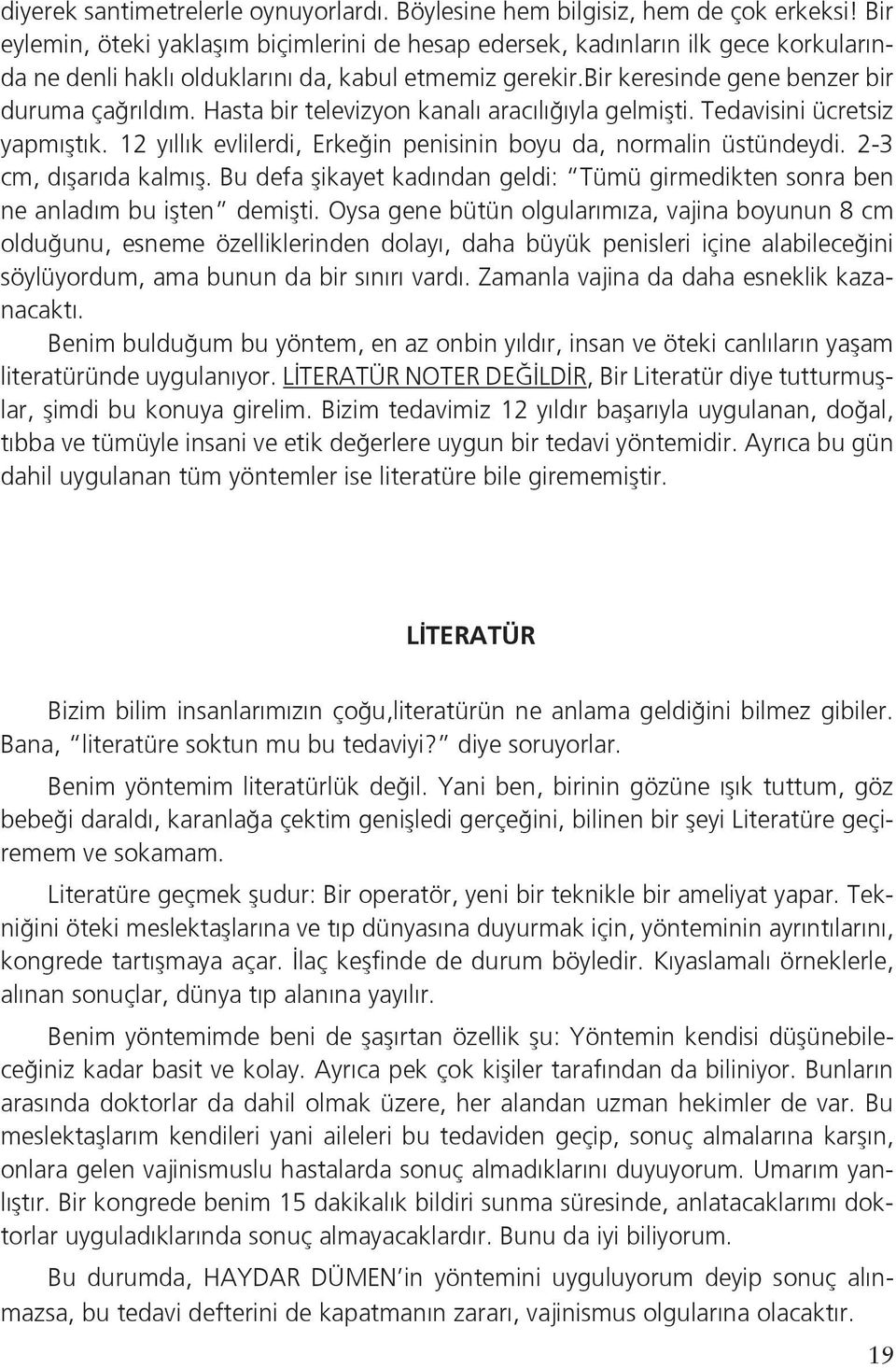 Hasta bir televizyon kanalı aracılığıyla gelmişti. Tedavisini ücretsiz yapmıştık. 12 yıllık evlilerdi, Erkeğin penisinin boyu da, normalin üstündeydi. 2-3 cm, dışarıda kalmış.