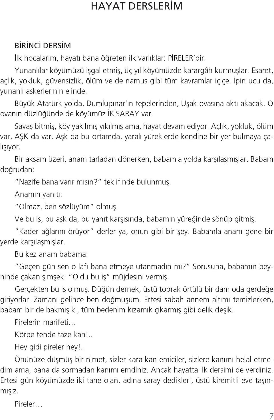 O ovanın düzlüğünde de köyümüz İKİSARAY var. Savaş bitmiş, köy yakılmış yıkılmış ama, hayat devam ediyor. Açlık, yokluk, ölüm var, AŞK da var.