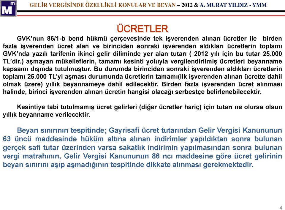 ) aşmayan mükelleflerin, tamamı kesinti yoluyla vergilendirilmiş ücretleri beyanname kapsamı dışında tutulmuştur. Bu durumda birinciden sonraki işverenden aldıkları ücretlerin toplamı 25.