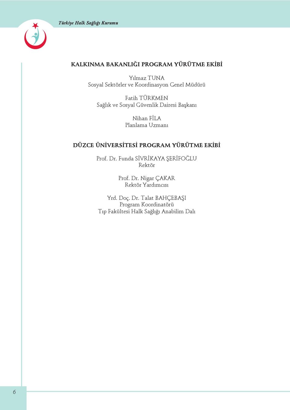 Uzmanı DÜZCE ÜNİVERSİTESİ PROGRAM YÜRÜTME EKİBİ Prof. Dr. Funda SİVRİKAYA ŞERİFOĞLU Rektör Prof. Dr. Nigar ÇAKAR Rektör Yardımcısı Yrd.