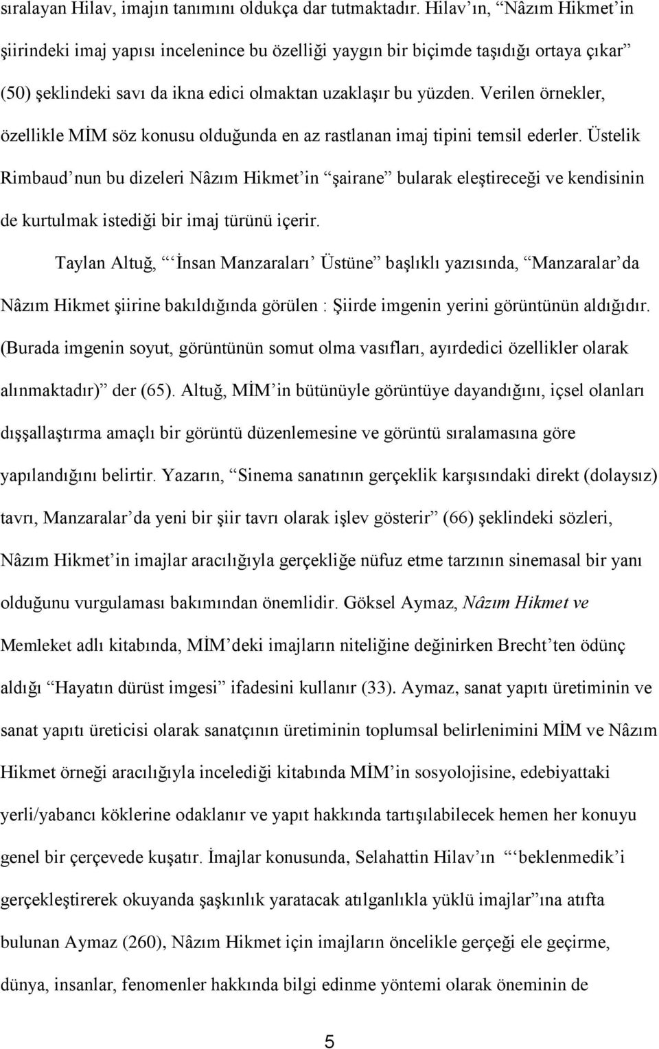 Verilen örnekler, özellikle MİM söz konusu olduğunda en az rastlanan imaj tipini temsil ederler.