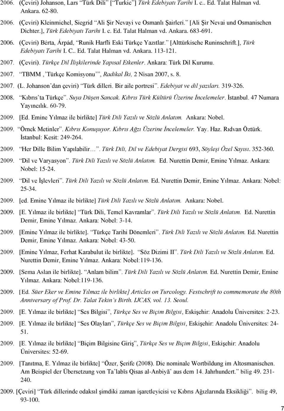 ], Türk Edebiyatı Tarihi I. C.. Ed. Talat Halman vd. Ankara. 113-121. 2007. (Çeviri). Türkçe Dil İlişkilerinde Yapısal Etkenler. Ankara: Türk Dil Kurumu. 2007. TBMM Türkçe Komisyonu, Radikal İki, 2 Nisan 2007, s.