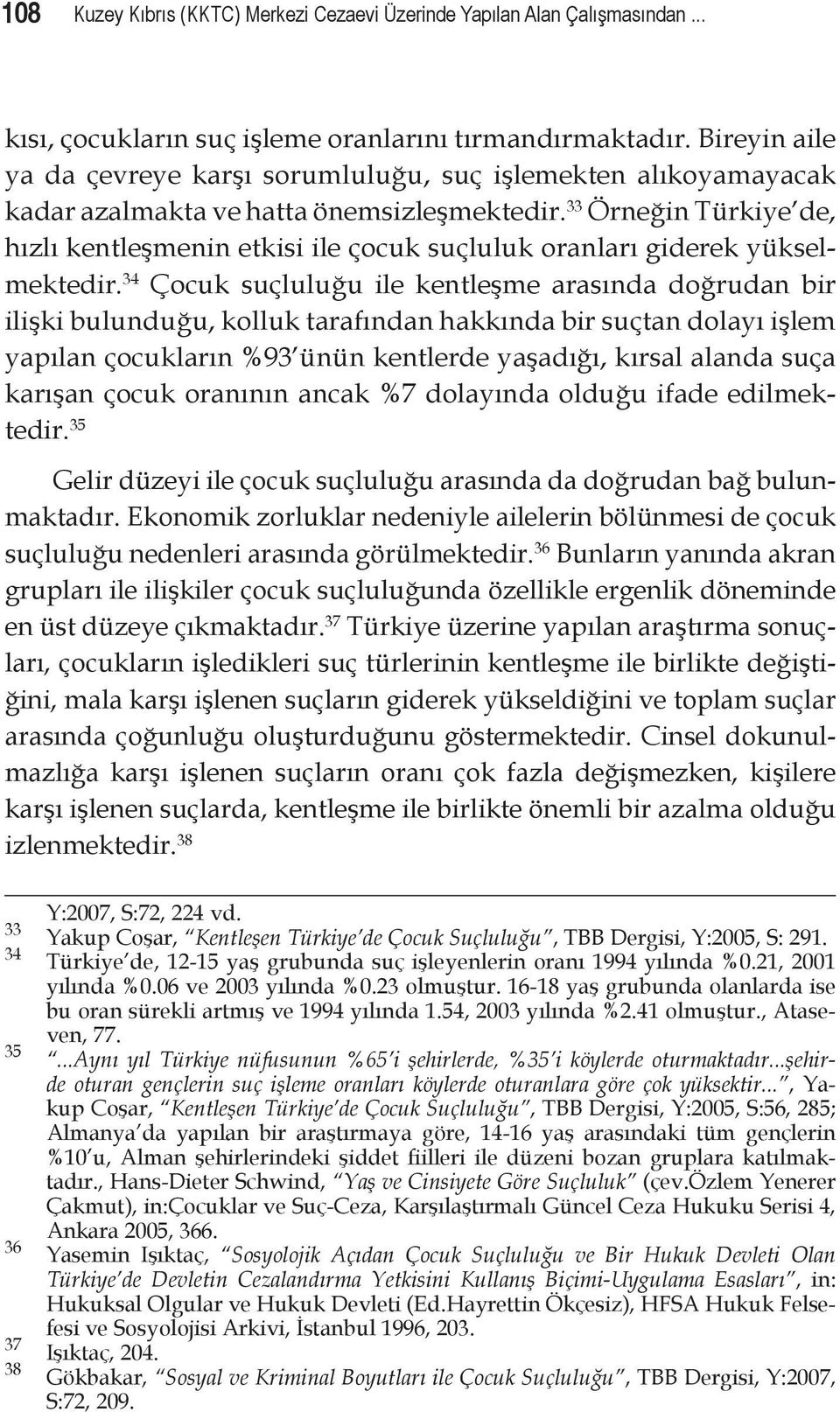 33 Örneğin Türkiye de, hızlı kentleşmenin etkisi ile çocuk suçluluk oranları giderek yükselmektedir.