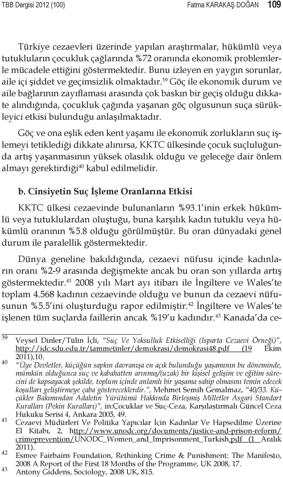 39 Göç ile ekonomik durum ve aile bağlarının zayıflaması arasında çok baskın bir geçiş olduğu dikkate alındığında, çocukluk çağında yaşanan göç olgusunun suça sürükleyici etkisi bulunduğu