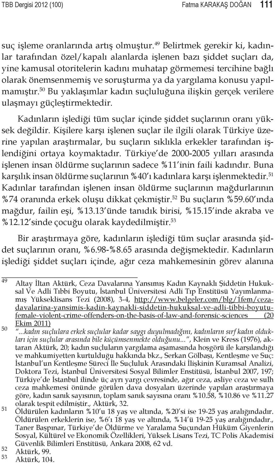 ya da yargılama konusu yapılmamıştır. 50 Bu yaklaşımlar kadın suçluluğuna ilişkin gerçek verilere ulaşmayı güçleştirmektedir.