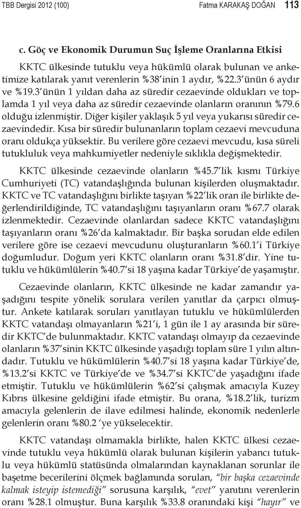 3 ünün 1 yıldan daha az süredir cezaevinde oldukları ve toplamda 1 yıl veya daha az süredir cezaevinde olanların oranının %79.6 olduğu izlenmiştir.