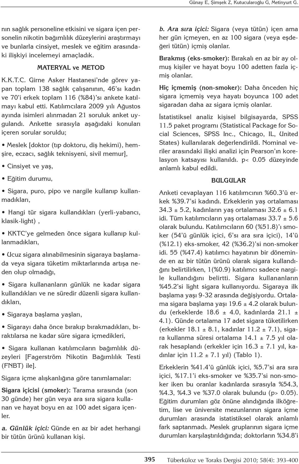 MATERYAL ve METOD K.K.T.C. Girne Asker Hastanesi nde görev yapan toplam 138 sağlık çalışanının, 46 sı kadın ve 70 i erkek toplam 116 (%84) sı ankete katılmayı kabul etti.