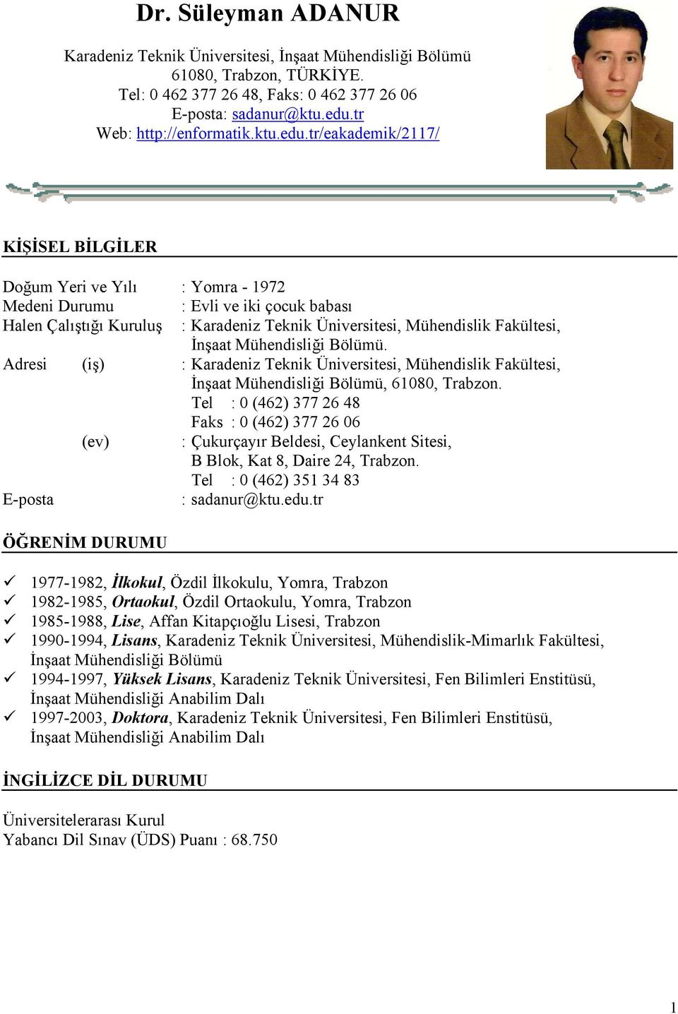 tr/eakademik/2117/ KİŞİSEL BİLGİLER Doğum Yeri ve Yılı : Yomra - 1972 Medeni Durumu : Evli ve iki çocuk babası Halen Çalıştığı Kuruluş : Karadeniz Teknik Üniversitesi, Mühendislik Fakültesi, İnşaat