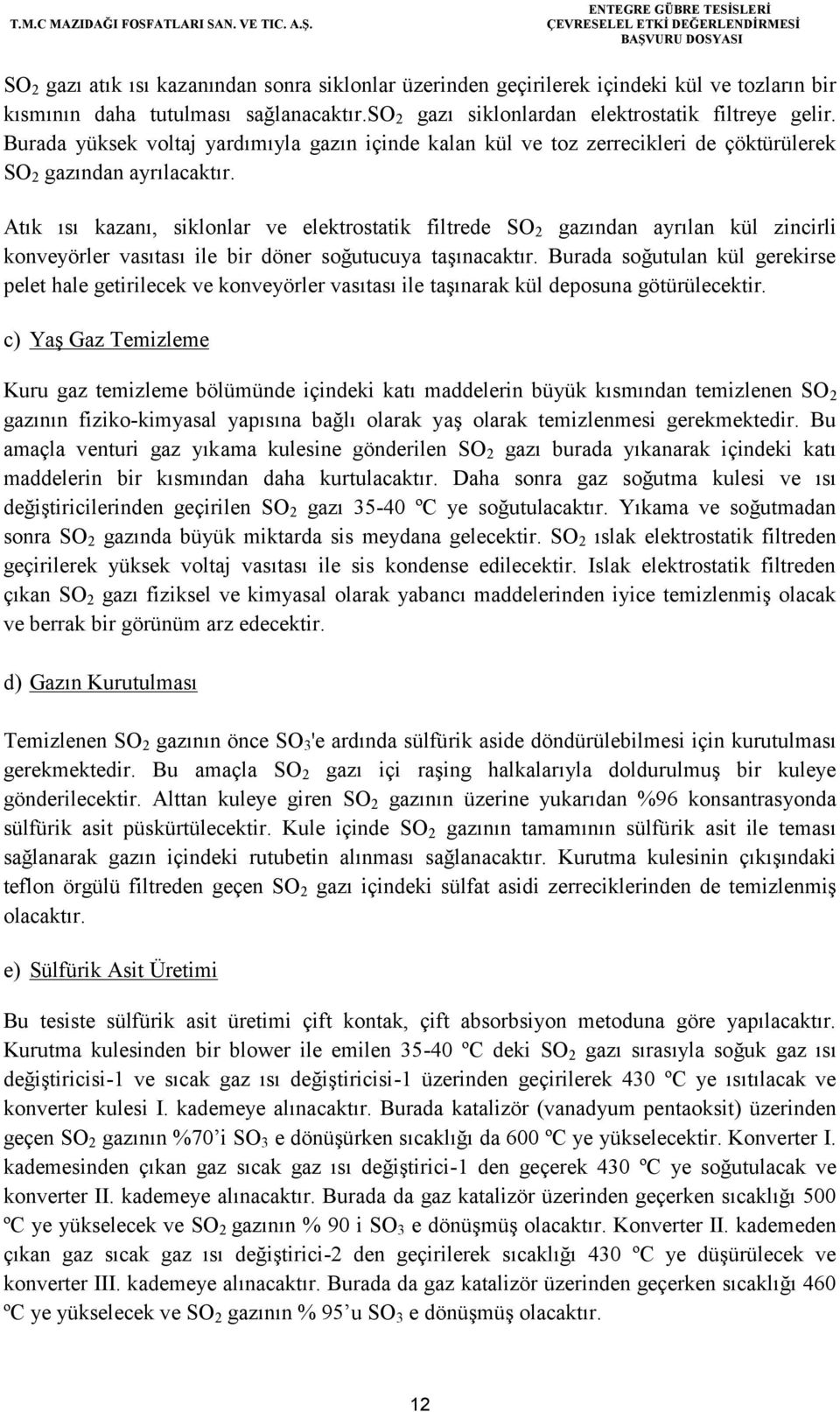 Atık ısı kazanı, siklonlar ve elektrostatik filtrede SO 2 gazından ayrılan kül zincirli konveyörler vasıtası ile bir döner soğutucuya taşınacaktır.