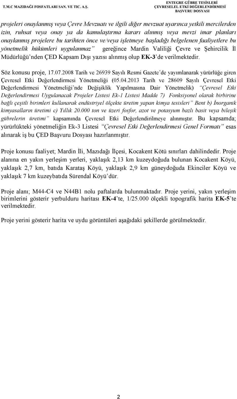 olup EK-3 de verilmektedir. Söz konusu proje, 17.07.2008 Tarih ve 26939 Sayılı Resmi Gazete de yayımlanarak yürürlüğe giren Çevresel Etki Değerlendirmesi Yönetmeliği (05.04.