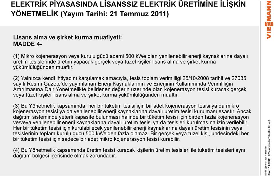 kwe olan yenilenebilir enerji kaynaklarına dayalı üretim tesislerinde üretim yapacak gerçek veya tüzel kişiler lisans alma ve şirket kurma yükümlülüğünden muaftır.