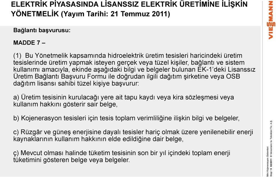 üretim tesislerinde üretim yapmak isteyen gerçek veya tüzel kişiler, bağlantı ve sistem kullanımı amacıyla, ekinde aşağıdaki bilgi ve belgeler bulunan EK-1 deki Lisanssız Üretim Bağlantı Başvuru