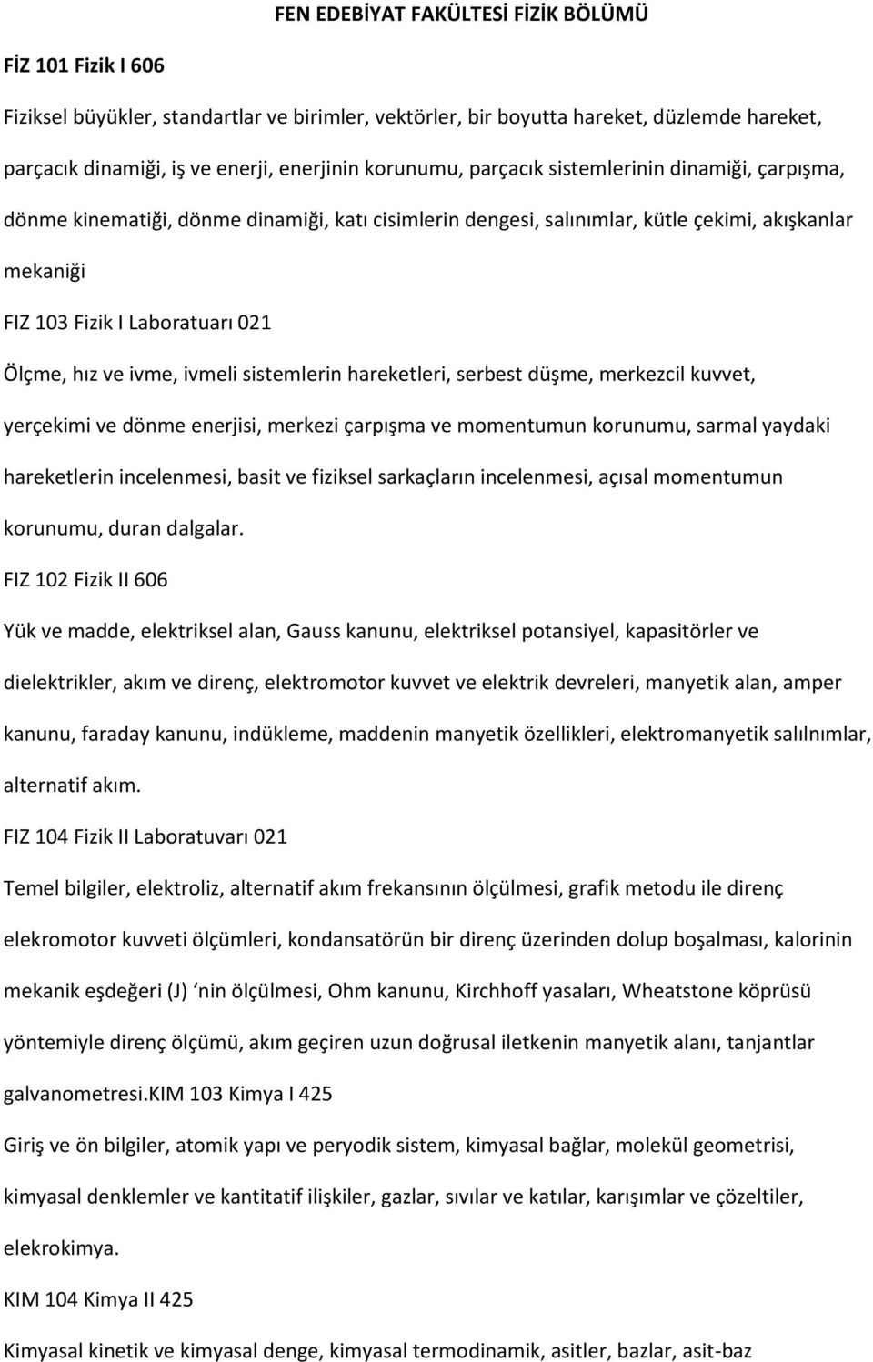 hız ve ivme, ivmeli sistemlerin hareketleri, serbest düşme, merkezcil kuvvet, yerçekimi ve dönme enerjisi, merkezi çarpışma ve momentumun korunumu, sarmal yaydaki hareketlerin incelenmesi, basit ve