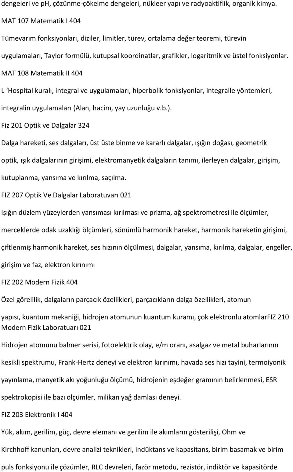 fonksiyonlar. MAT 108 Matematik II 404 L Hospital kuralı, integral ve uygulamaları, hiperbolik fonksiyonlar, integralle yöntemleri, integralin uygulamaları (Alan, hacim, yay uzunluğu v.b.).