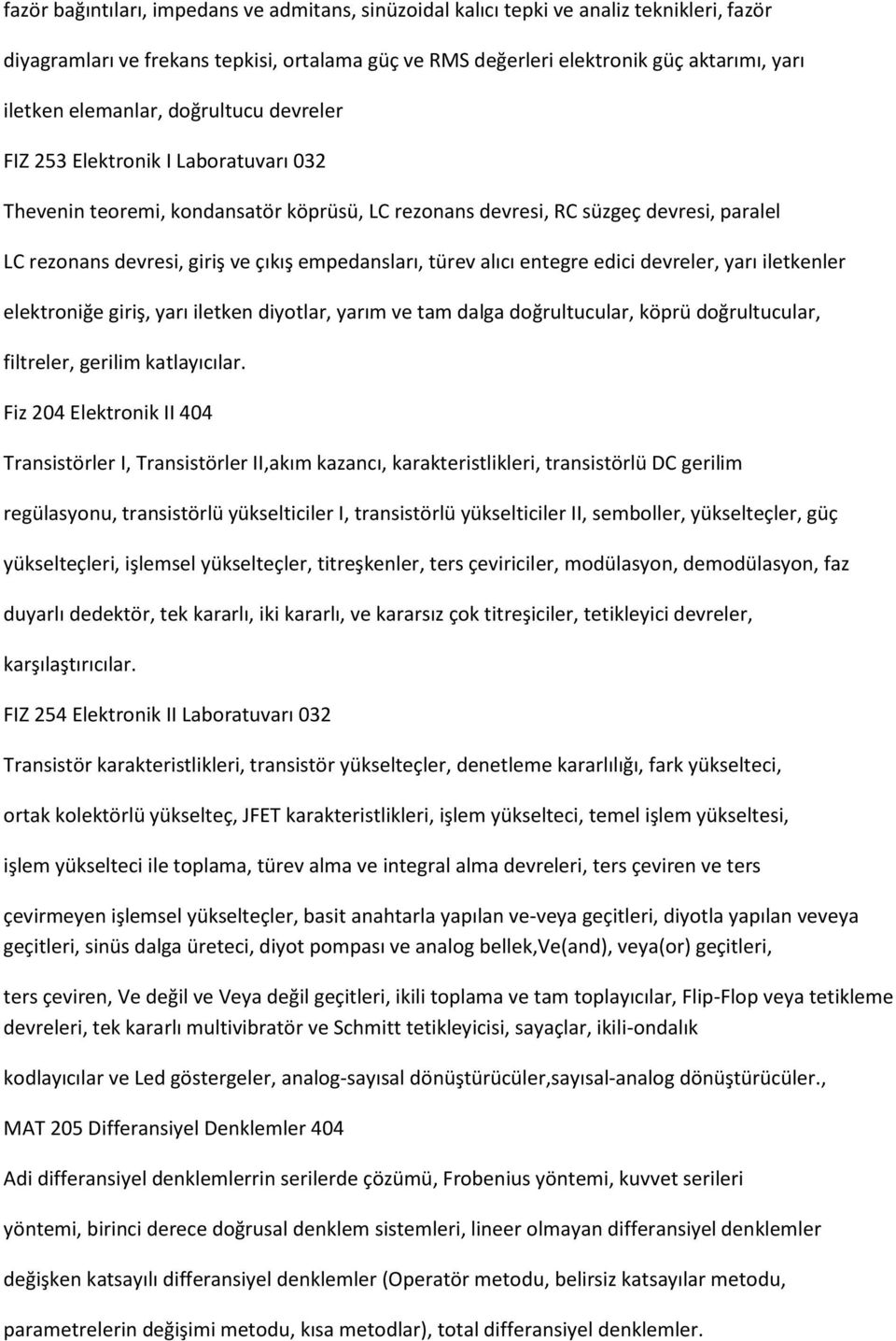 empedansları, türev alıcı entegre edici devreler, yarı iletkenler elektroniğe giriş, yarı iletken diyotlar, yarım ve tam dalga doğrultucular, köprü doğrultucular, filtreler, gerilim katlayıcılar.