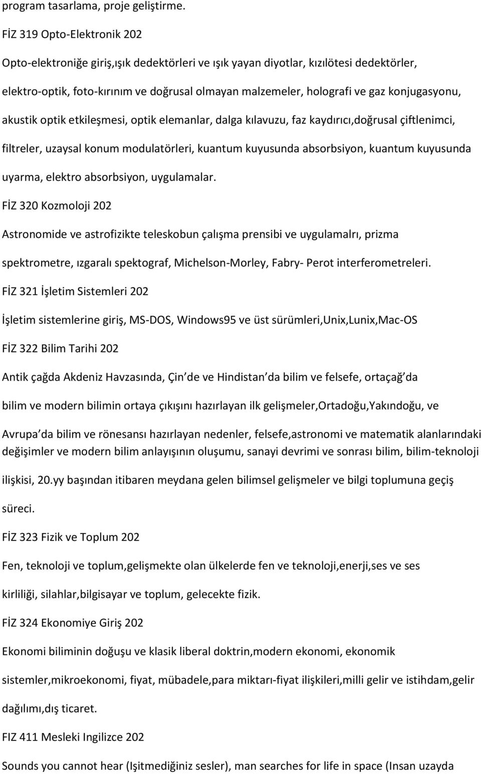 konjugasyonu, akustik optik etkileşmesi, optik elemanlar, dalga kılavuzu, faz kaydırıcı,doğrusal çiftlenimci, filtreler, uzaysal konum modulatörleri, kuantum kuyusunda absorbsiyon, kuantum kuyusunda