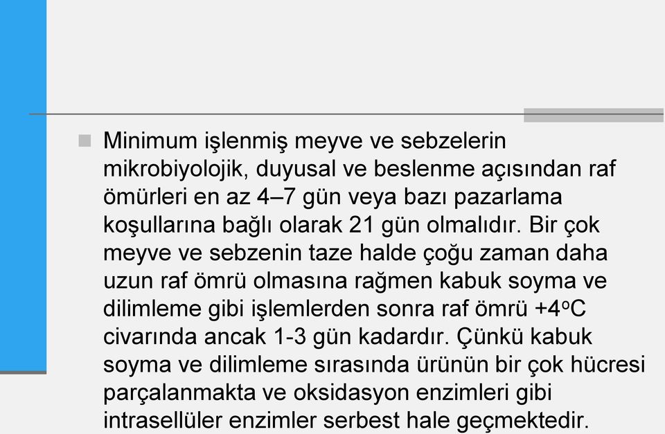 Bir çok meyve ve sebzenin taze halde çoğu zaman daha uzun raf ömrü olmasına rağmen kabuk soyma ve dilimleme gibi işlemlerden