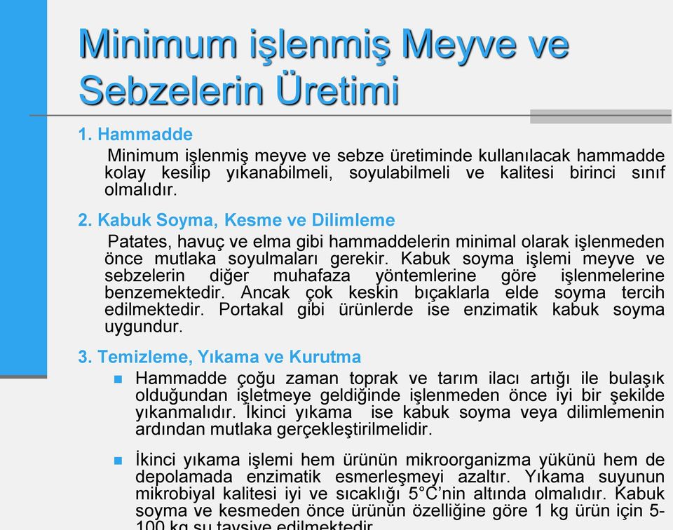 Kabuk Soyma, Kesme ve Dilimleme Patates, havuç ve elma gibi hammaddelerin minimal olarak işlenmeden önce mutlaka soyulmaları gerekir.