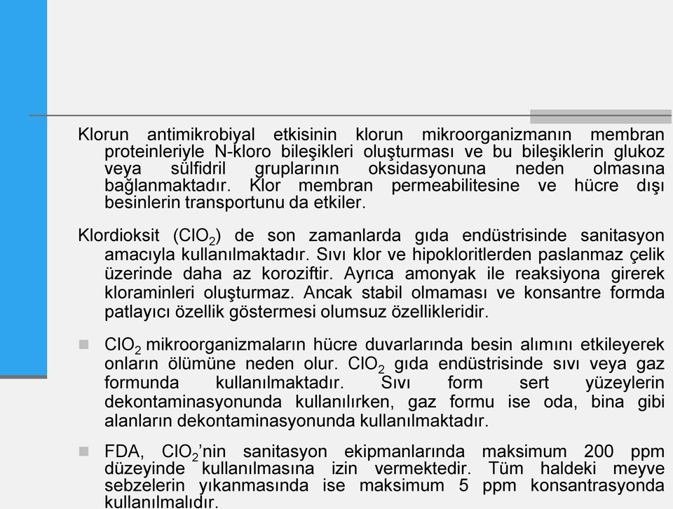 Sıvı klor ve hipokloritlerden paslanmaz çelik üzerinde daha az koroziftir. Ayrıca amonyak ile reaksiyona girerek kloraminleri oluşturmaz.