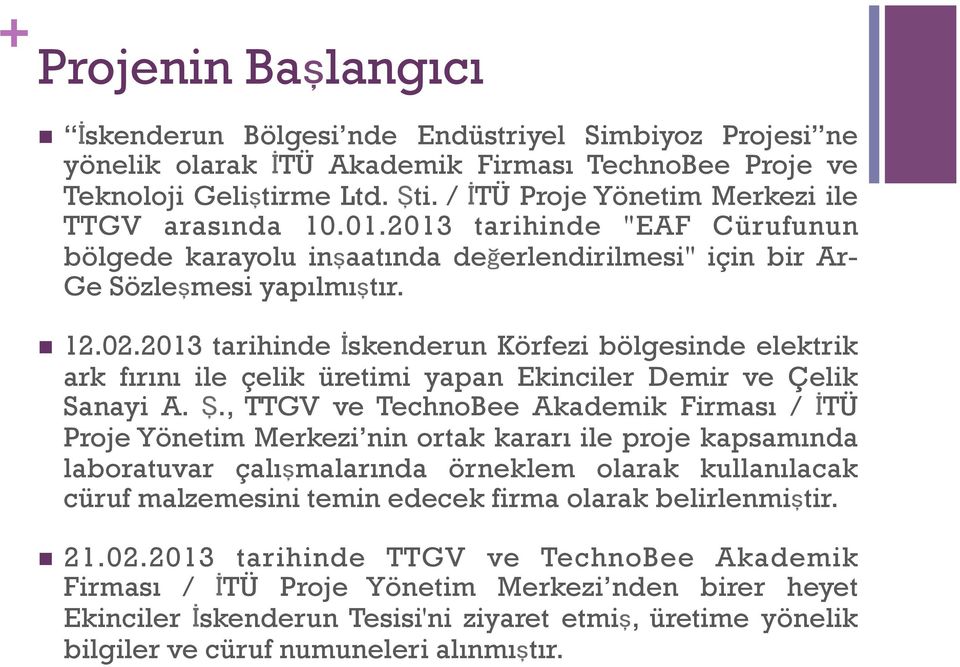 2013 tarihinde İskenderun Körfezi bölgesinde elektrik ark fırını ile çelik üretimi yapan Ekinciler Demir ve Çelik Sanayi A. Ş.