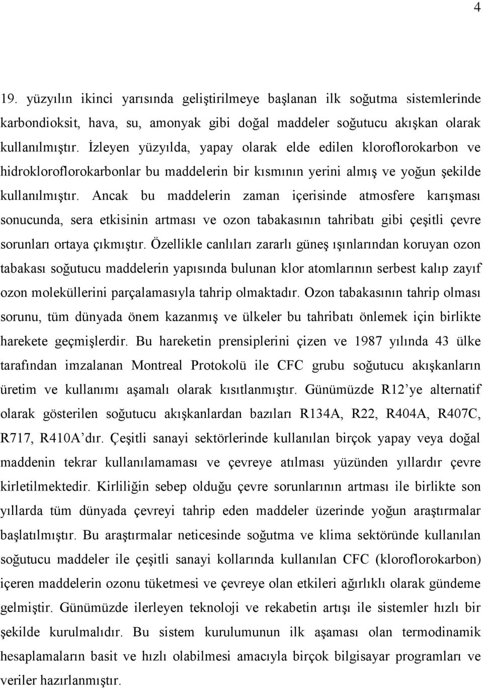 Ancak bu maddelerin zaman içerisinde atmosfere karışması sonucunda, sera etkisinin artması ve ozon tabakasının tahribatı gibi çeşitli çevre sorunları ortaya çıkmıştır.