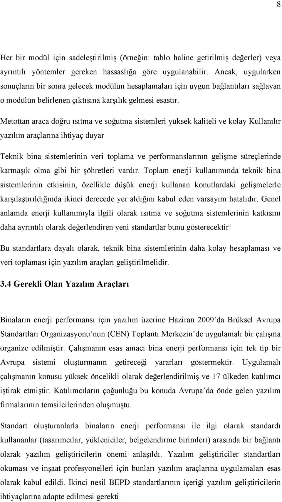 Metottan araca doğru ısıtma ve soğutma sistemleri yüksek kaliteli ve kolay Kullanılır yazılım araçlarına ihtiyaç duyar Teknik bina sistemlerinin veri toplama ve performanslarının gelişme süreçlerinde