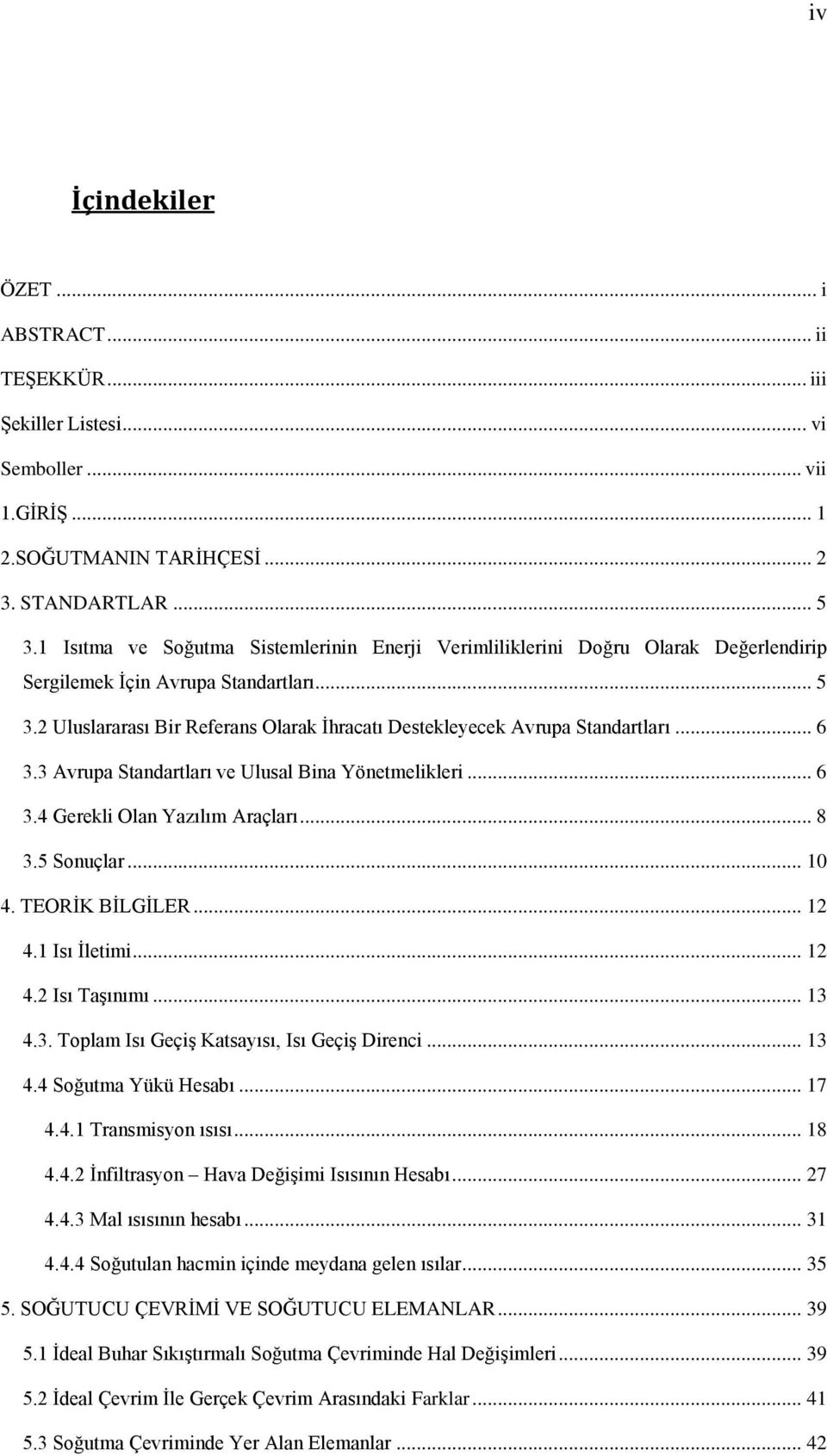 2 Uluslararası Bir Referans Olarak İhracatı Destekleyecek Avrupa Standartları... 6 3.3 Avrupa Standartları ve Ulusal Bina Yönetmelikleri... 6 3.4 Gerekli Olan Yazılım Araçları... 8 3.5 Sonuçlar... 10 4.