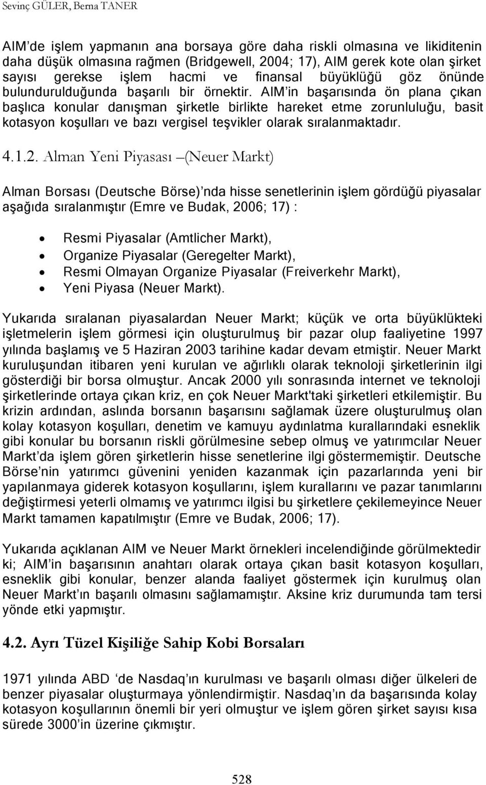 AIM in başarısında ön plana çıkan başlıca konular danışman şirketle birlikte hareket etme zorunluluğu, basit kotasyon koşulları ve bazı vergisel teşvikler olarak sıralanmaktadır. 4.1.2.