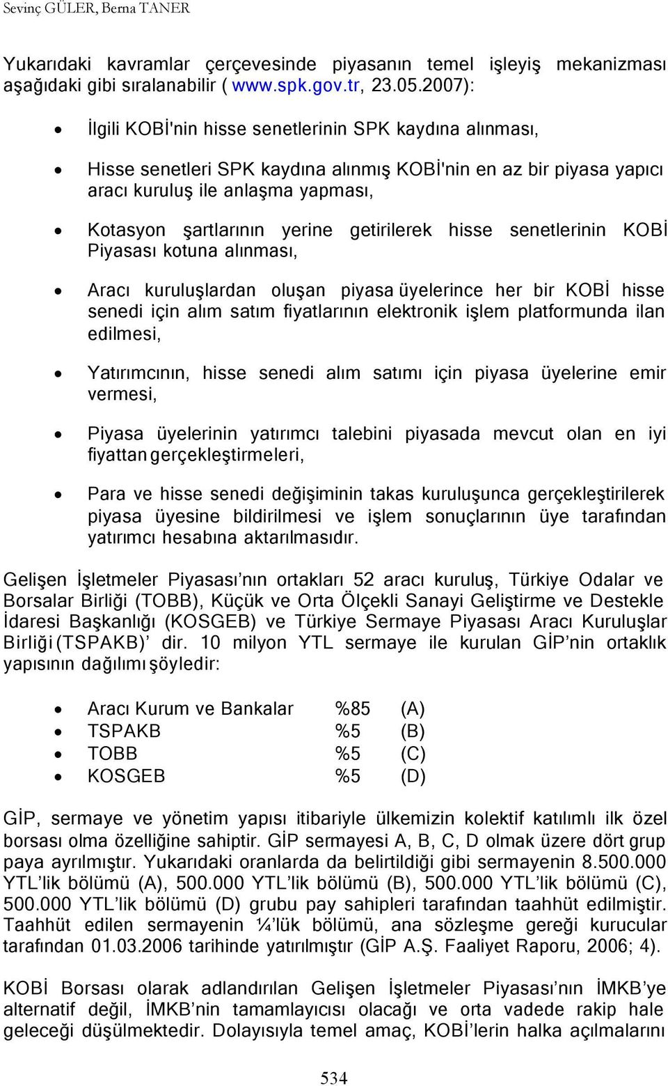 getirilerek hisse senetlerinin KOBİ Piyasası kotuna alınması, Aracı kuruluşlardan oluşan piyasa üyelerince her bir KOBİ hisse senedi için alım satım fiyatlarının elektronik işlem platformunda ilan