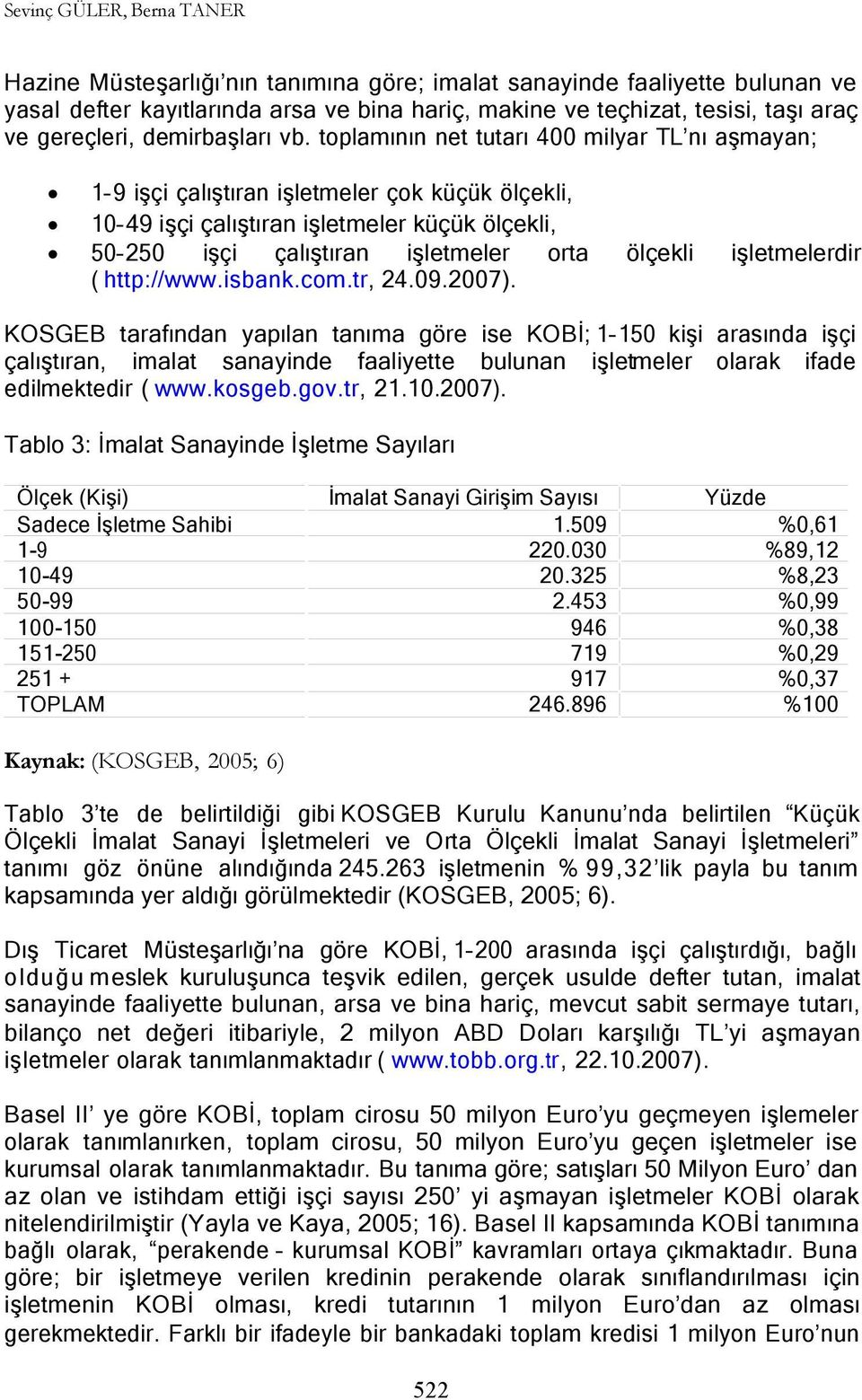 toplamının net tutarı 400 milyar TL nı aşmayan; 1 9 işçi çalıştıran işletmeler çok küçük ölçekli, 10 49 işçi çalıştıran işletmeler küçük ölçekli, 50 250 işçi çalıştıran işletmeler orta ( http://www.