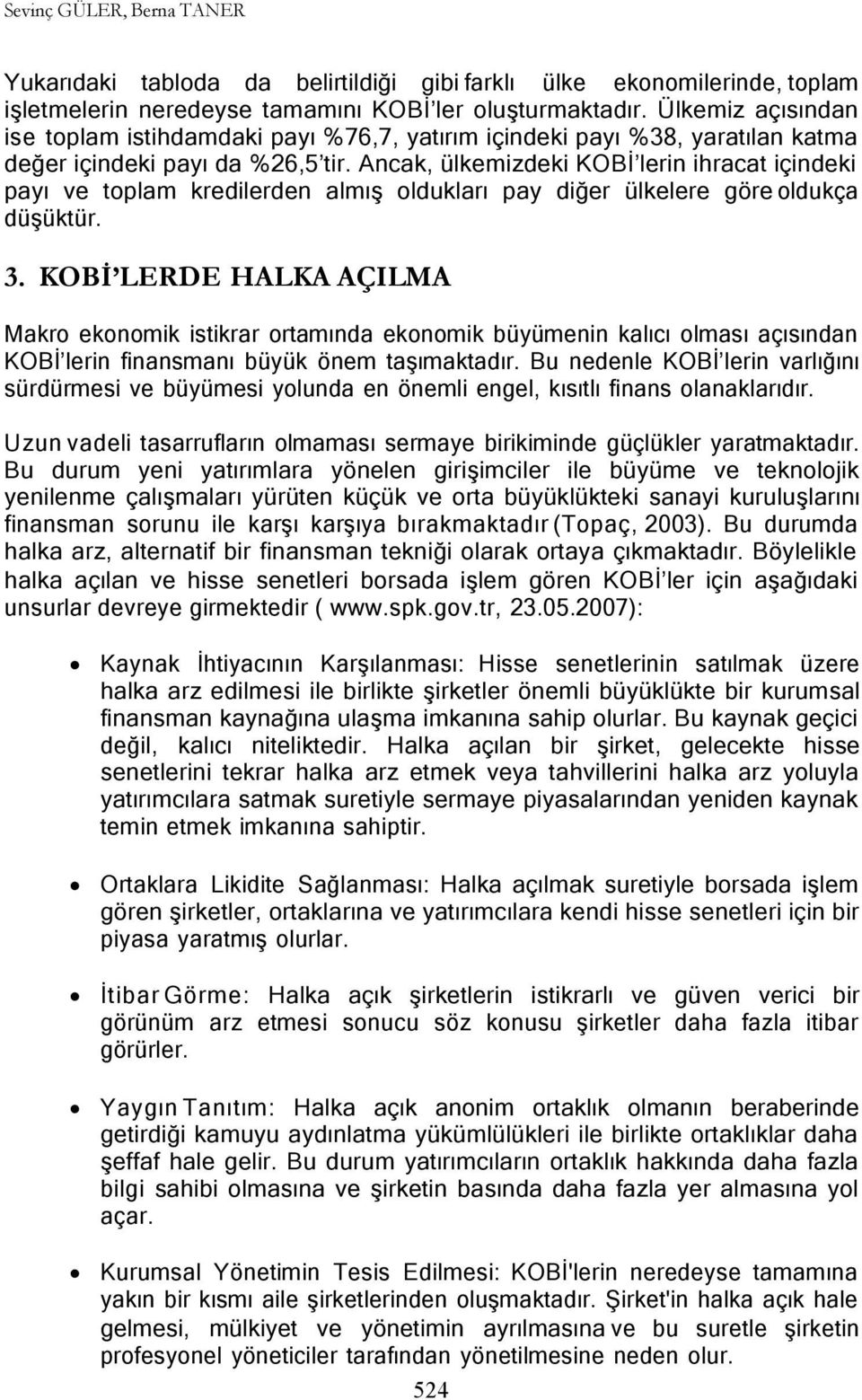 Ancak, ülkemizdeki KOBİ lerin ihracat içindeki payı ve toplam kredilerden almış oldukları pay diğer ülkelere göre oldukça düşüktür. 3.