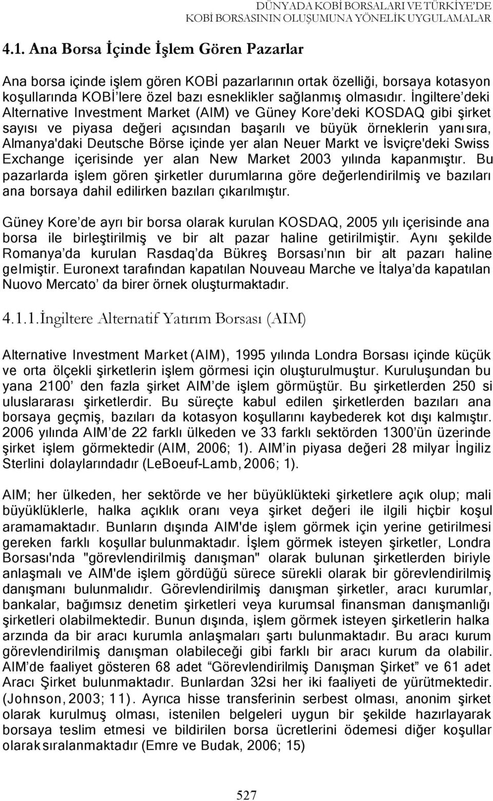 İngiltere deki Alternative Investment Market (AIM) ve Güney Kore deki KOSDAQ gibi şirket sayısı ve piyasa değeri açısından başarılı ve büyük örneklerin yanı sıra, Almanya'daki Deutsche Börse içinde