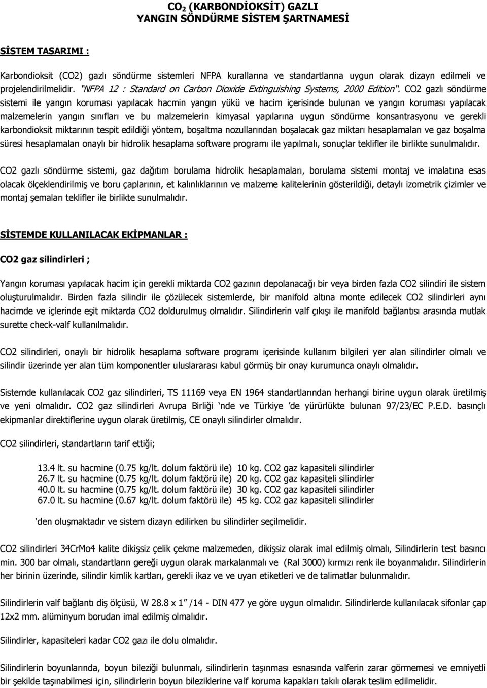 CO2 gazlı söndürme sistemi ile yangın koruması yapılacak hacmin yangın yükü ve hacim içerisinde bulunan ve yangın koruması yapılacak malzemelerin yangın sınıfları ve bu malzemelerin kimyasal