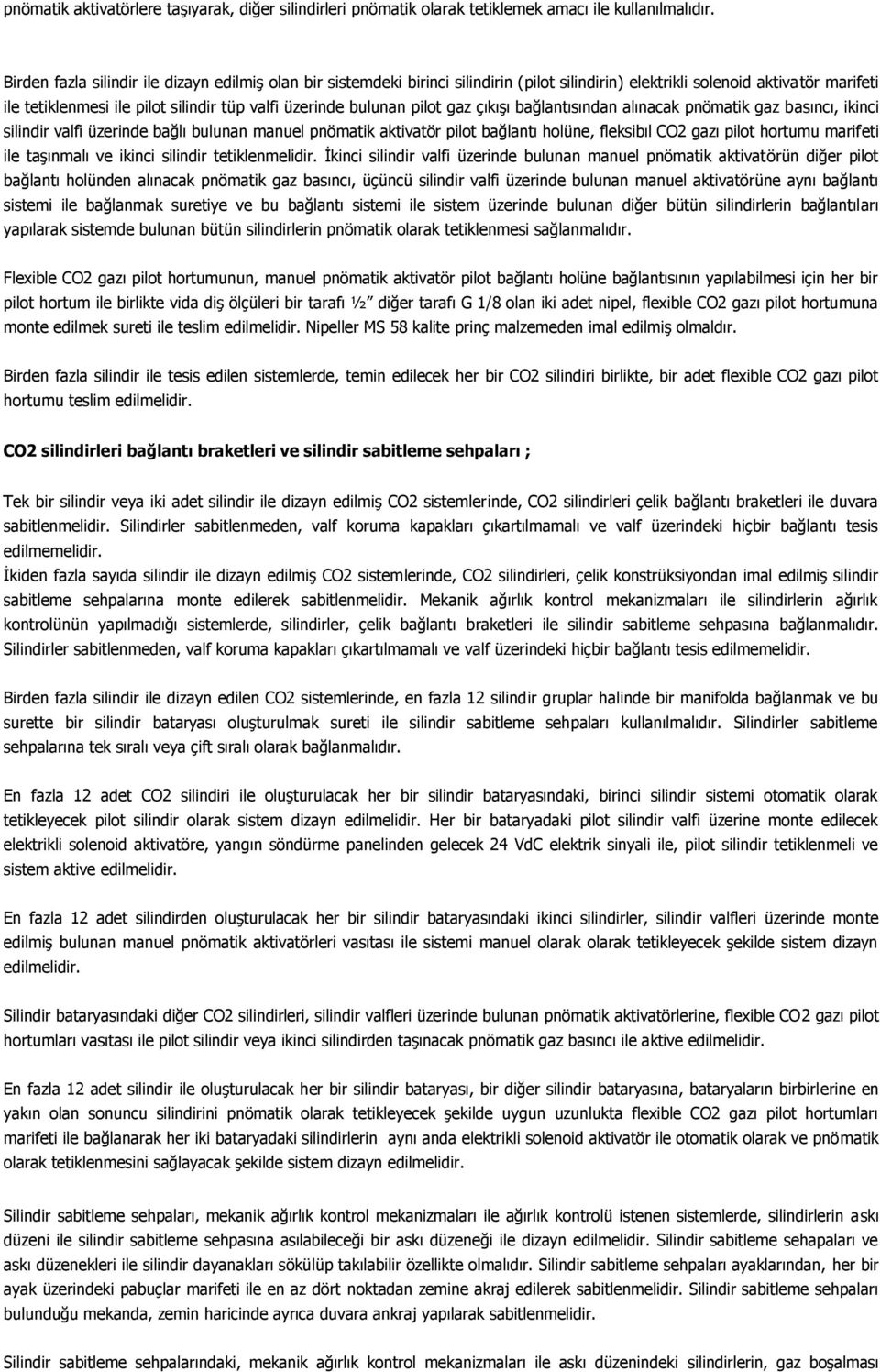 bulunan pilot gaz çıkışı bağlantısından alınacak pnömatik gaz basıncı, ikinci silindir valfi üzerinde bağlı bulunan manuel pnömatik aktivatör pilot bağlantı holüne, fleksibıl CO2 gazı pilot hortumu